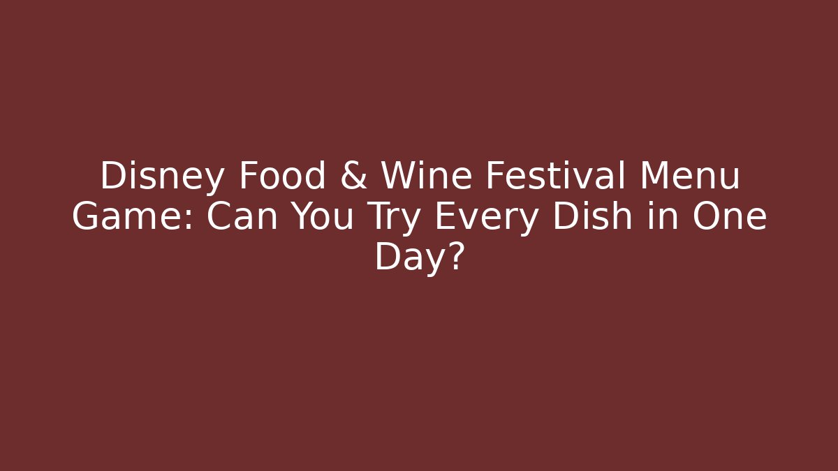 Disney Food & Wine Festival Menu Game: Can You Try Every Dish in One Day?