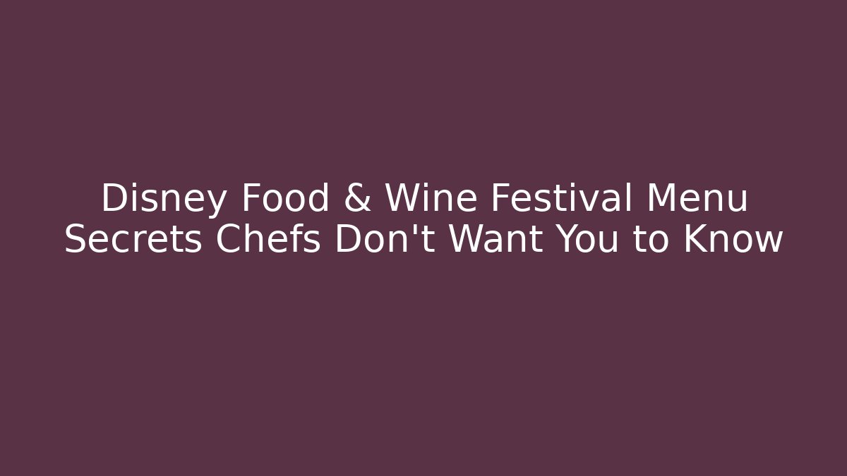 Disney Food & Wine Festival Menu Secrets Chefs Don’t Want You to Know