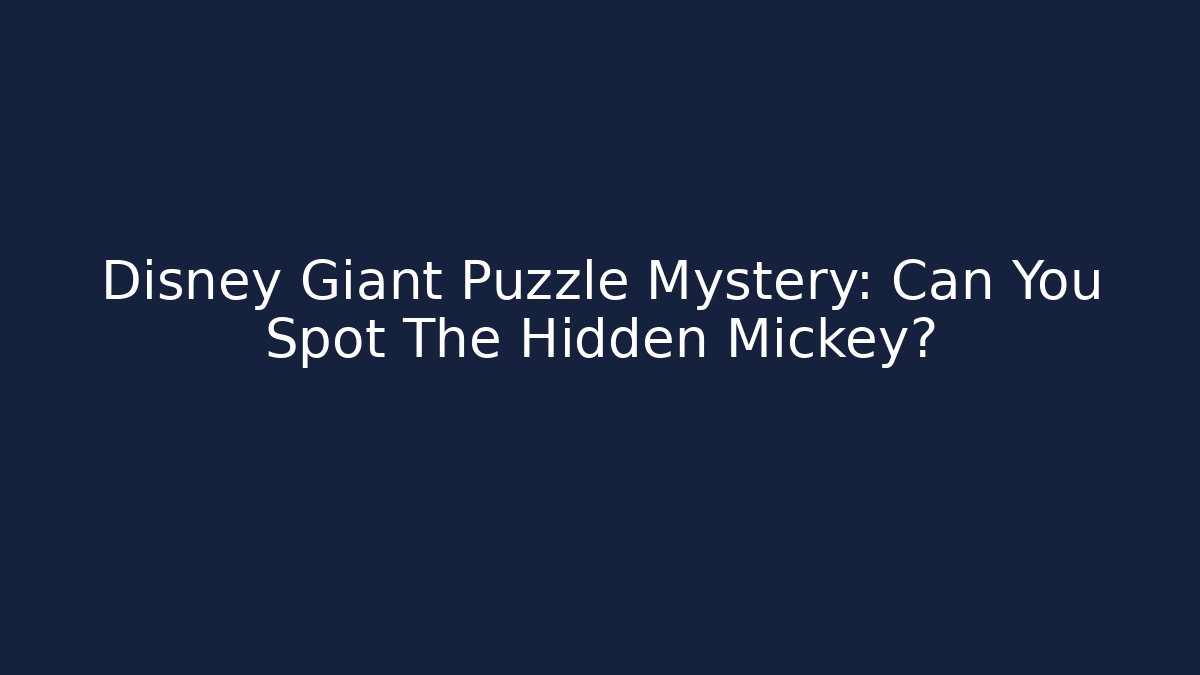 Disney Giant Puzzle Mystery: Can You Spot The Hidden Mickey?