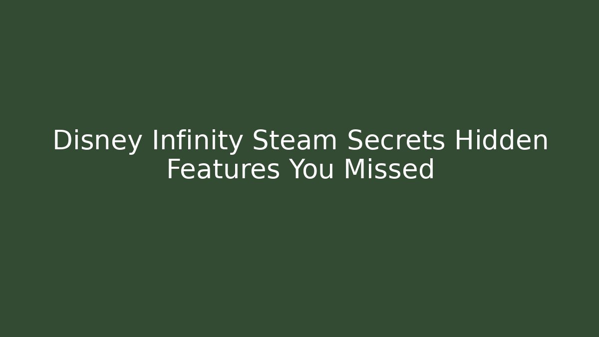 Disney Infinity Steam Secrets Hidden Features You Missed