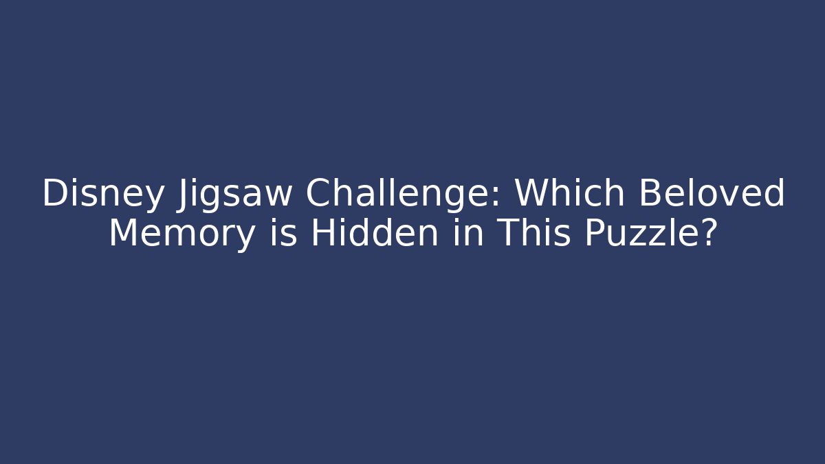 Disney Jigsaw Challenge: Which Beloved Memory is Hidden in This Puzzle?