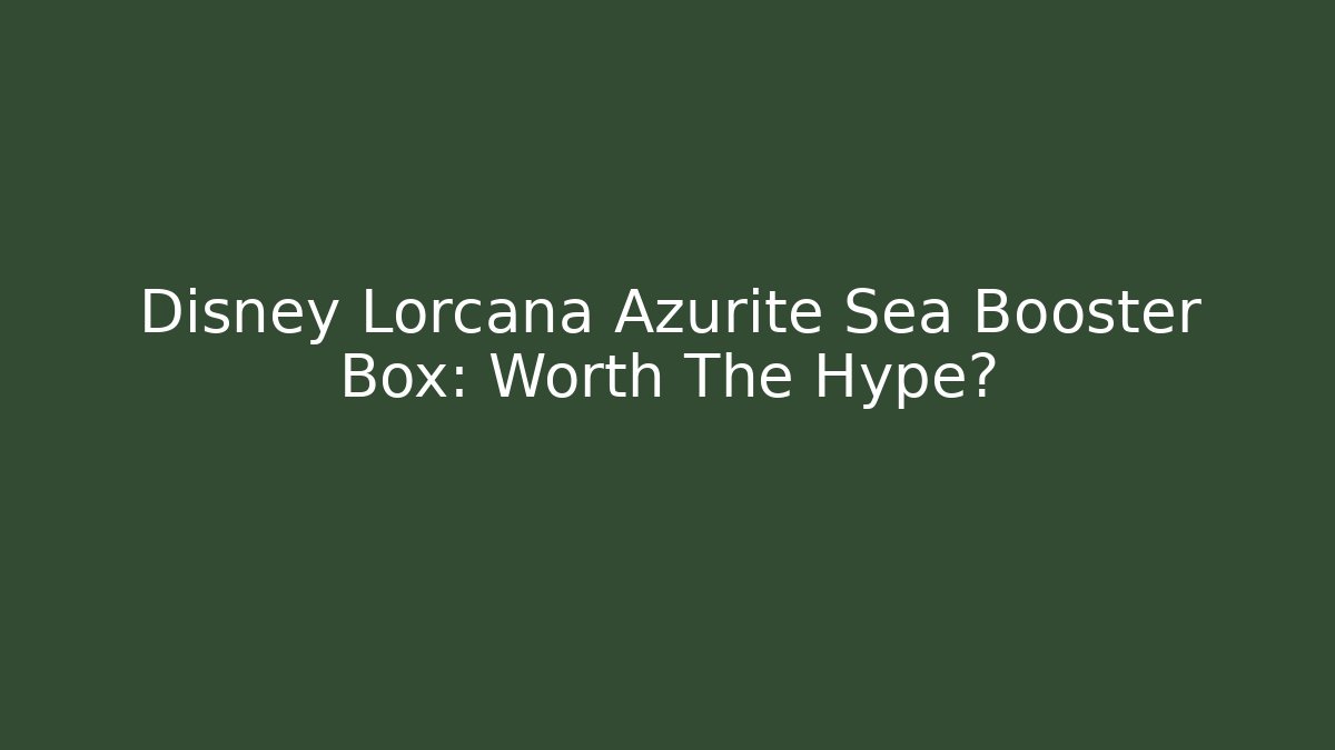 Disney Lorcana Azurite Sea Booster Box: Worth The Hype?