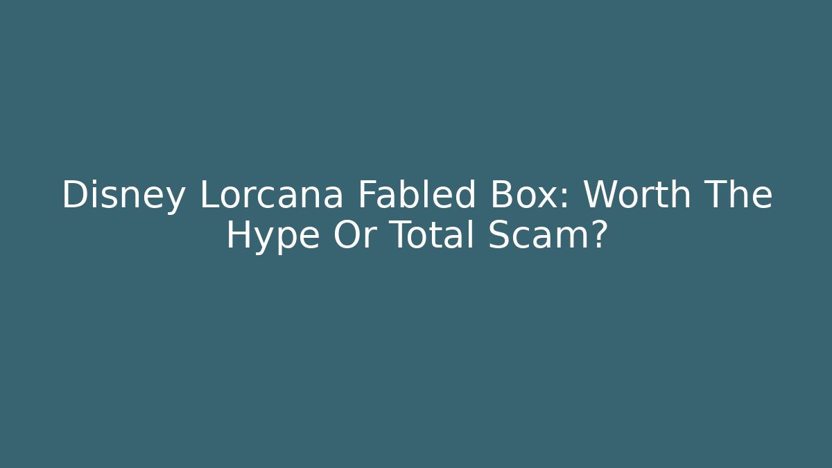 Disney Lorcana Fabled Box: Worth The Hype Or Total Scam?