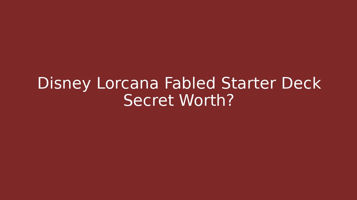 Disney Lorcana Fabled Starter Deck Secret Worth?