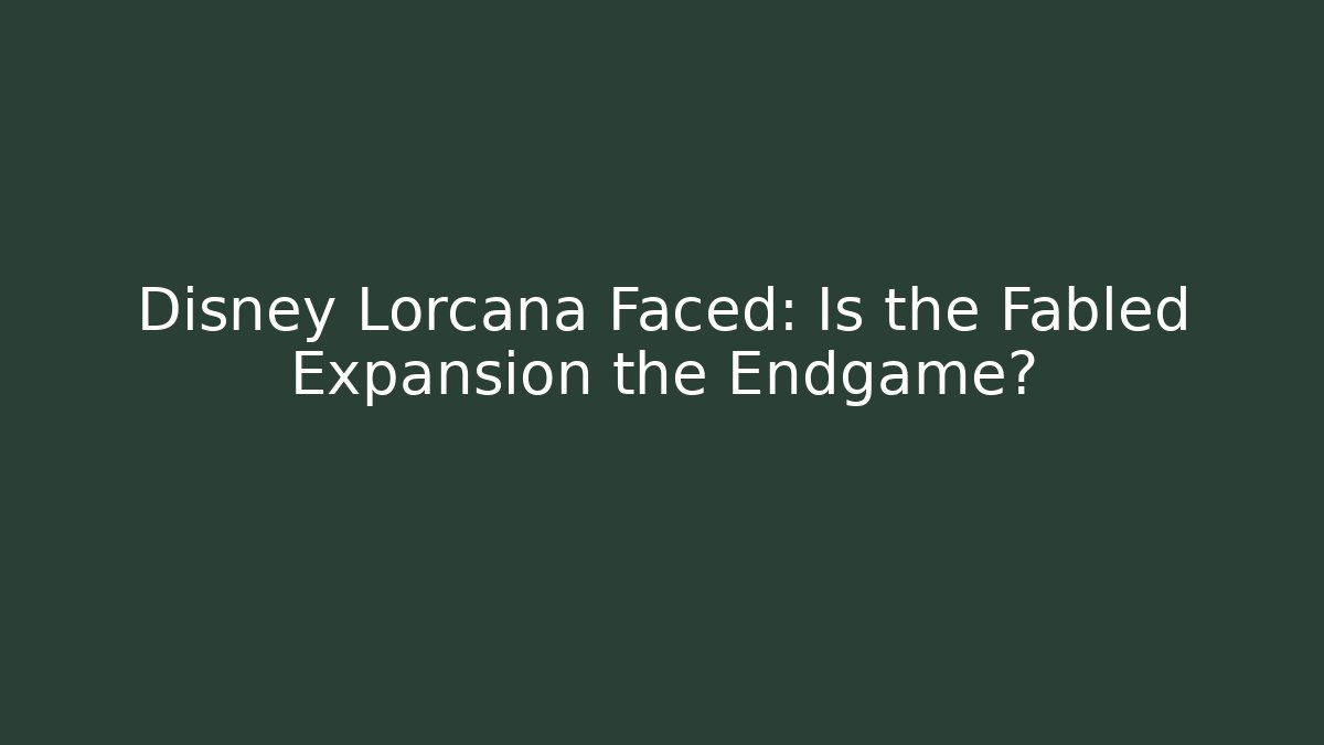 Disney Lorcana Faced: Is the Fabled Expansion the Endgame?