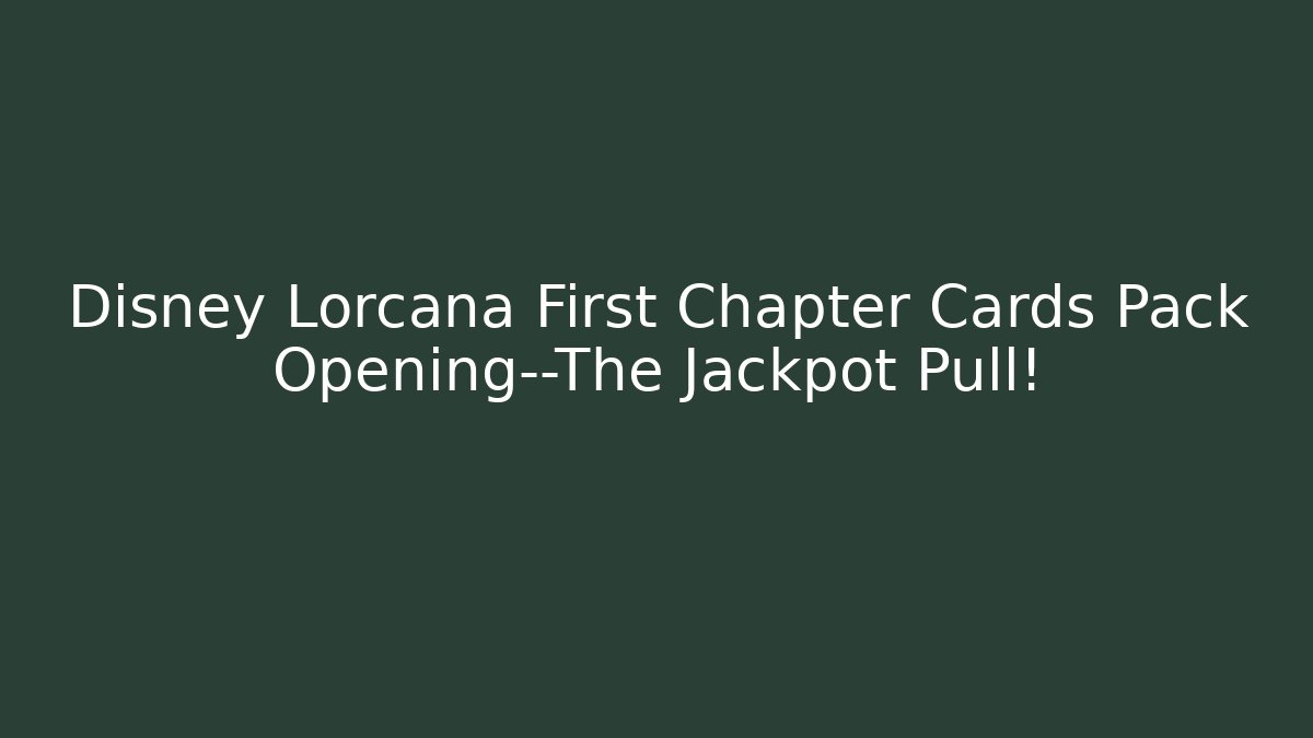 Disney Lorcana First Chapter Cards Pack Opening—The Jackpot Pull!