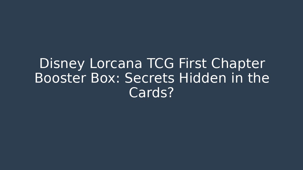 Disney Lorcana TCG First Chapter Booster Box: Secrets Hidden in the Cards?