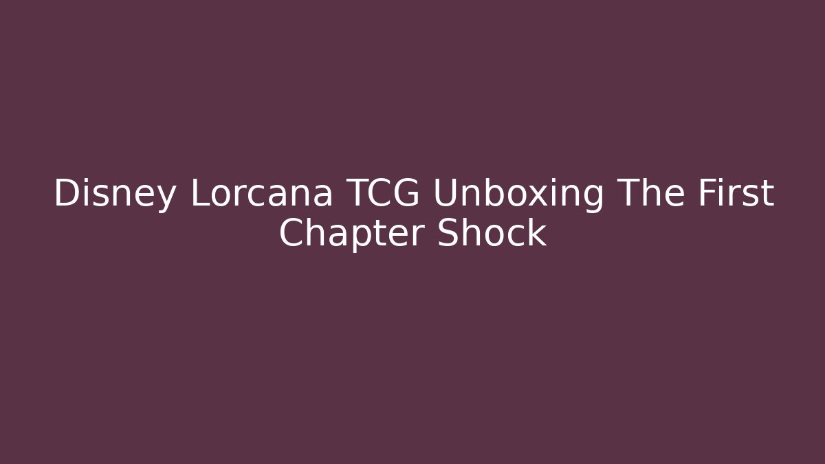 Disney Lorcana TCG Unboxing The First Chapter Shock