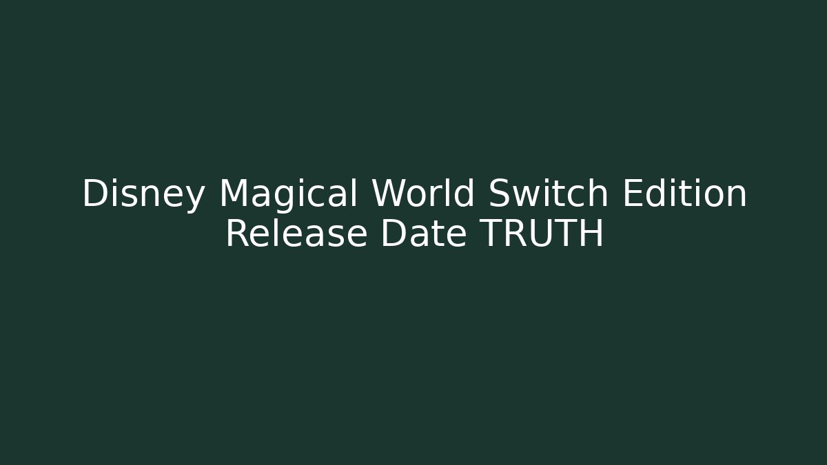Disney Magical World Switch Edition Release Date TRUTH - Critter Realm