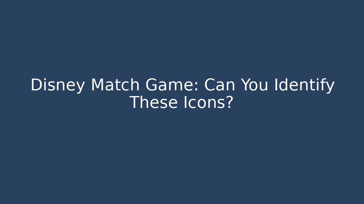Disney Match Game: Can You Identify These Icons?