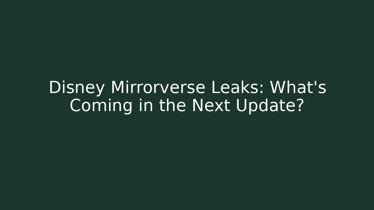 Disney Mirrorverse Leaks: What’s Coming in the Next Update? - Critter Realm
