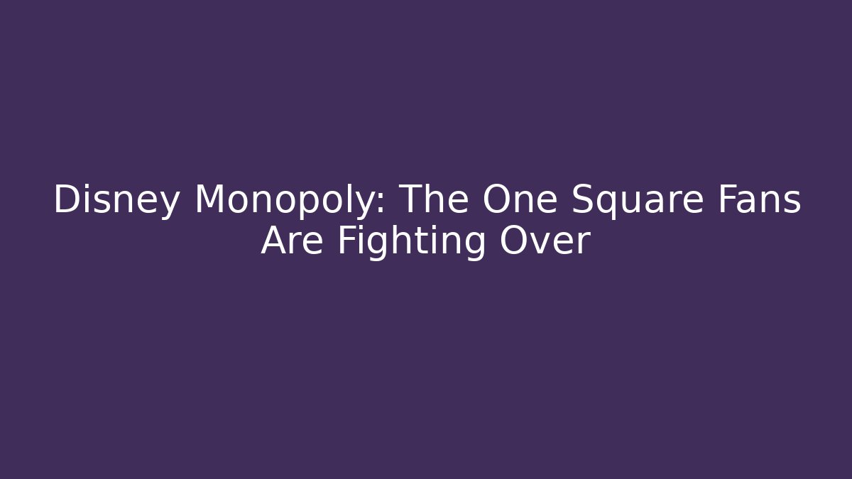 Disney Monopoly: The One Square Fans Are Fighting Over - Critter Realm