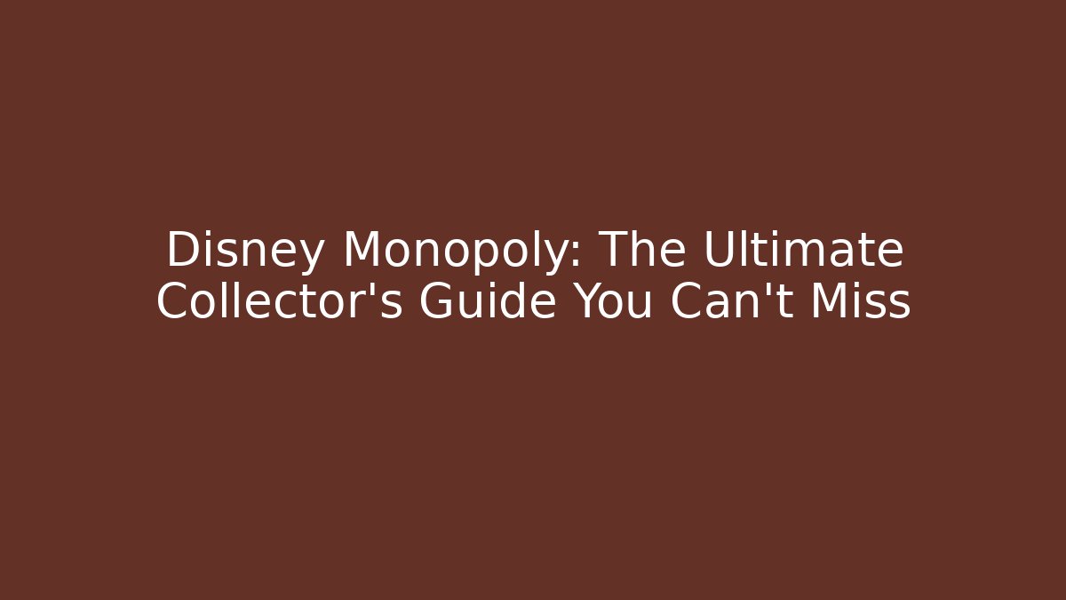 Disney Monopoly: The Ultimate Collector’s Guide You Can’t Miss