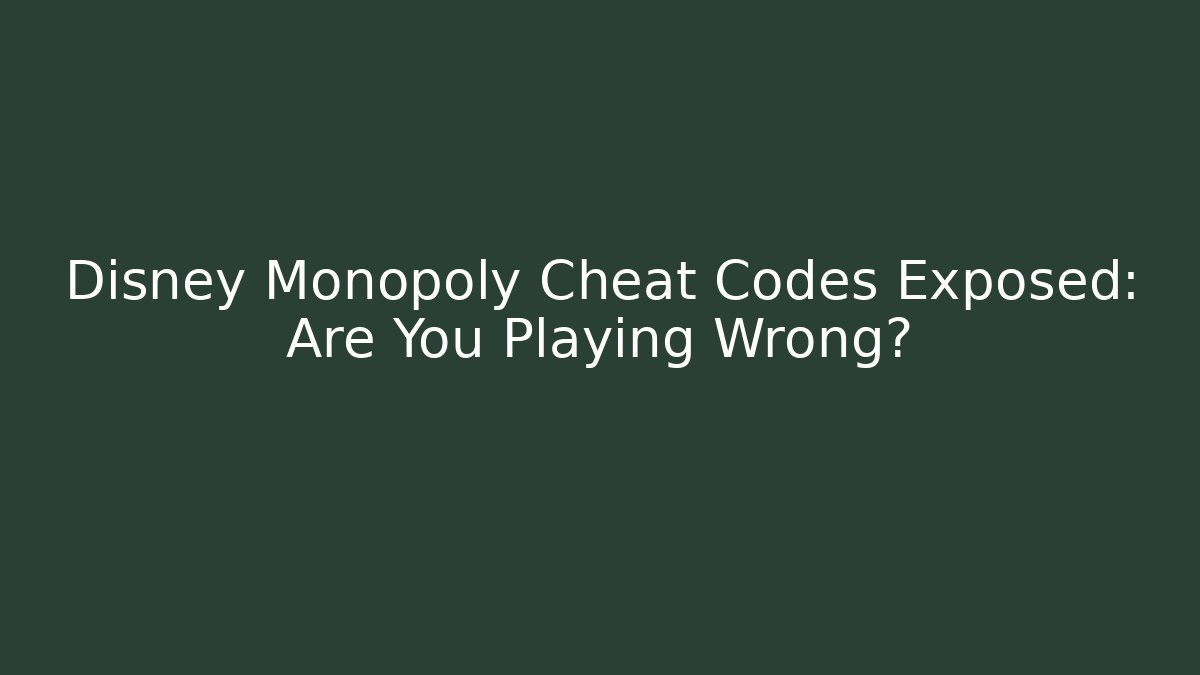 Disney Monopoly Cheat Codes Exposed: Are You Playing Wrong?