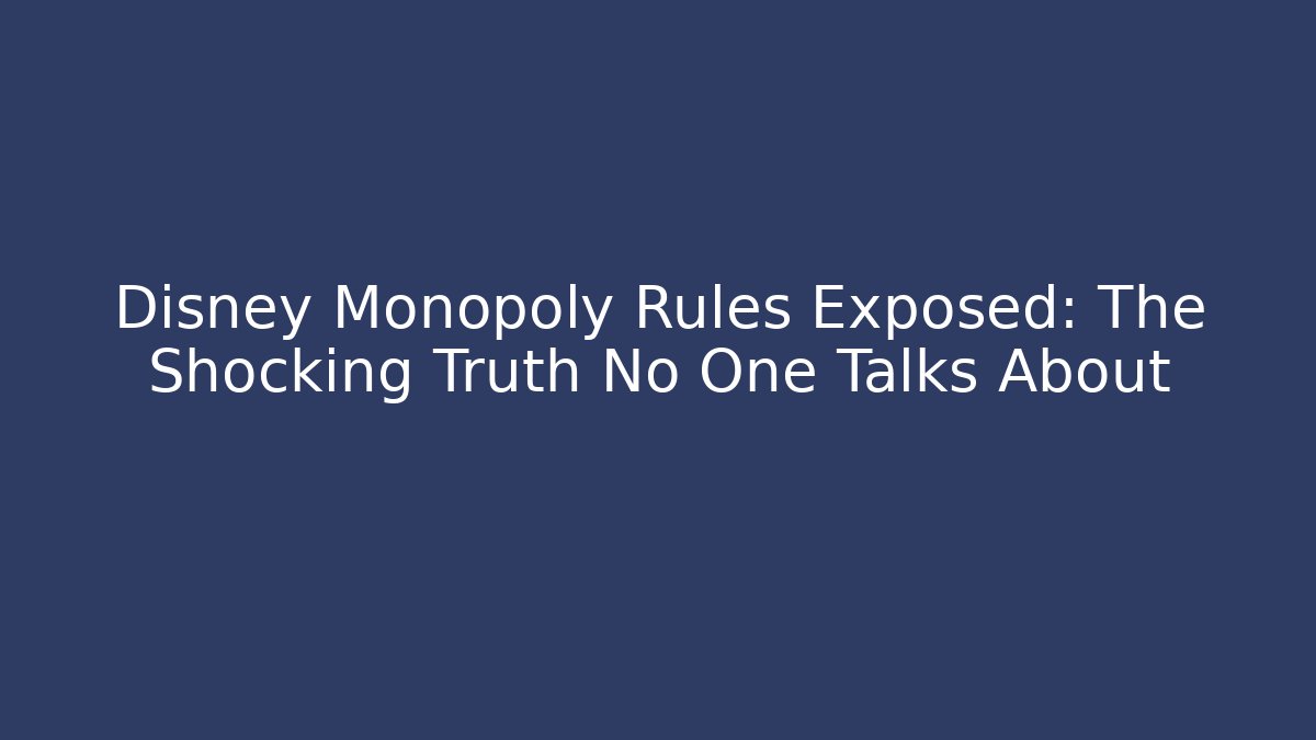 Disney Monopoly Rules Exposed: The Shocking Truth No One Talks About