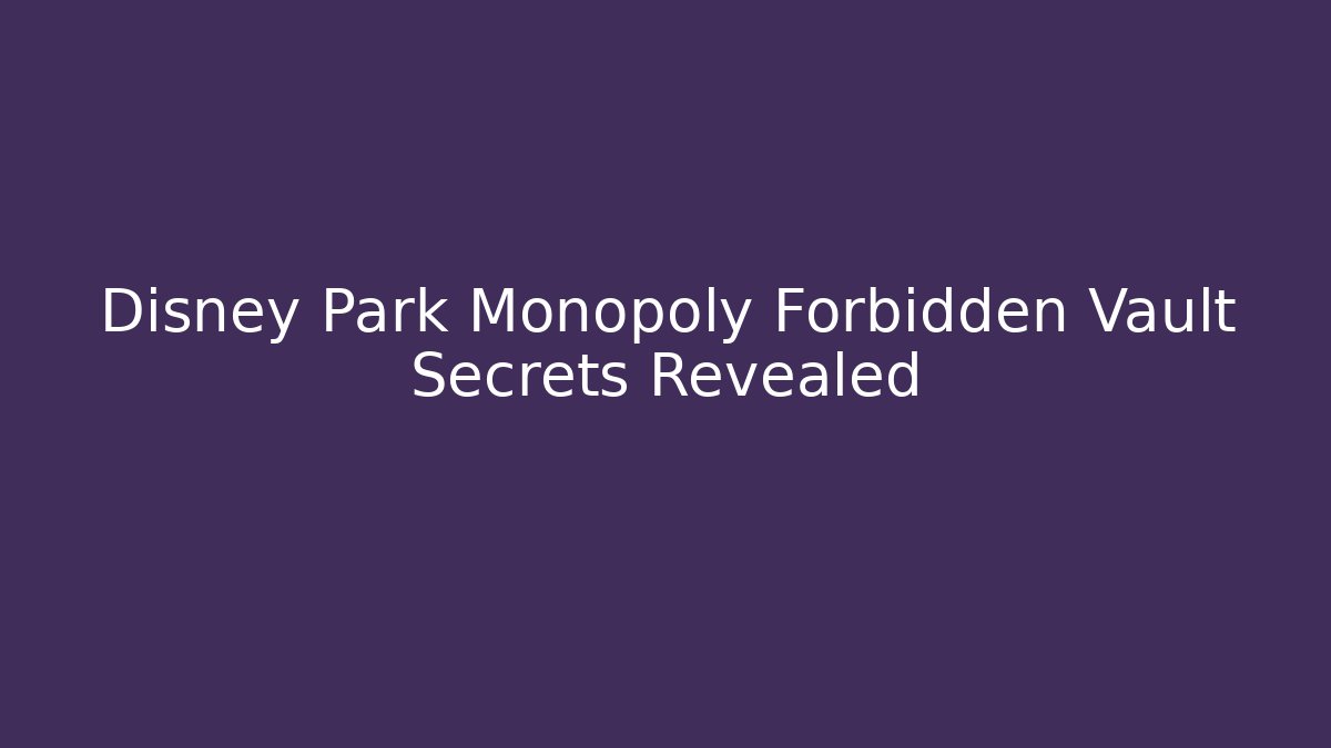 Disney Park Monopoly Forbidden Vault Secrets Revealed