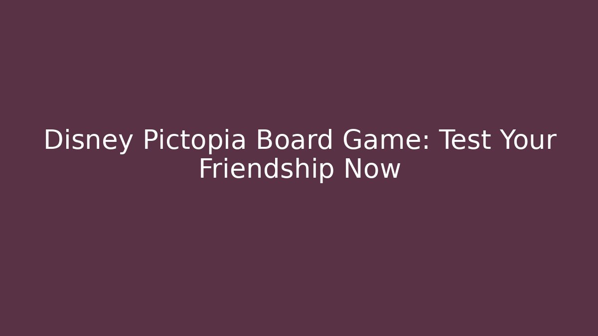 Disney Pictopia Board Game: Test Your Friendship Now