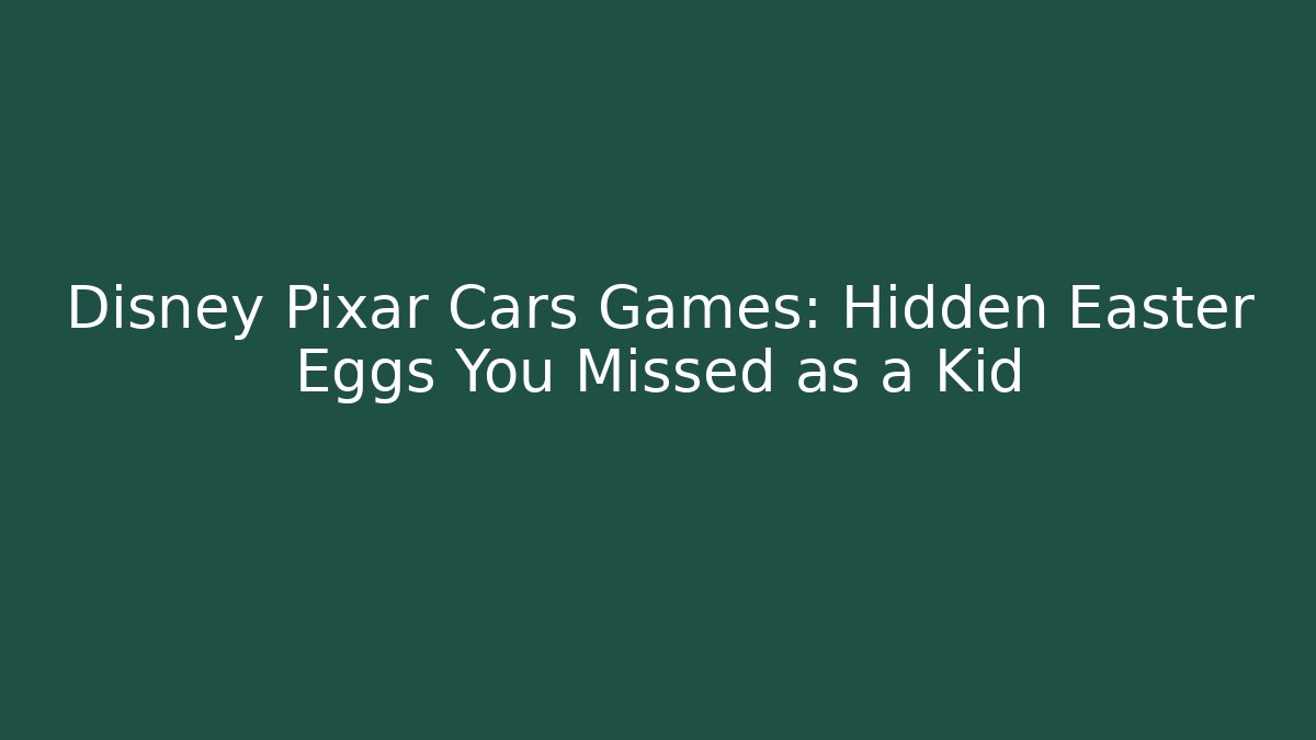 Disney Pixar Cars Games: Hidden Easter Eggs You Missed as a Kid