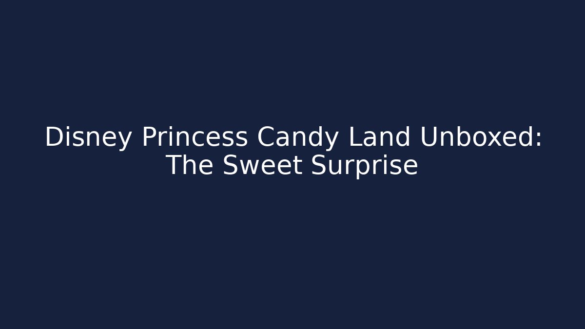 Disney Princess Candy Land Unboxed: The Sweet Surprise