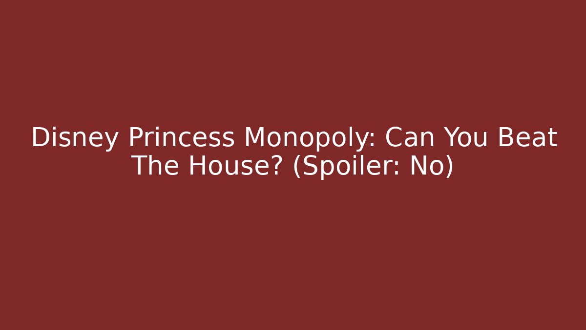 Disney Princess Monopoly: Can You Beat The House? (Spoiler: No)