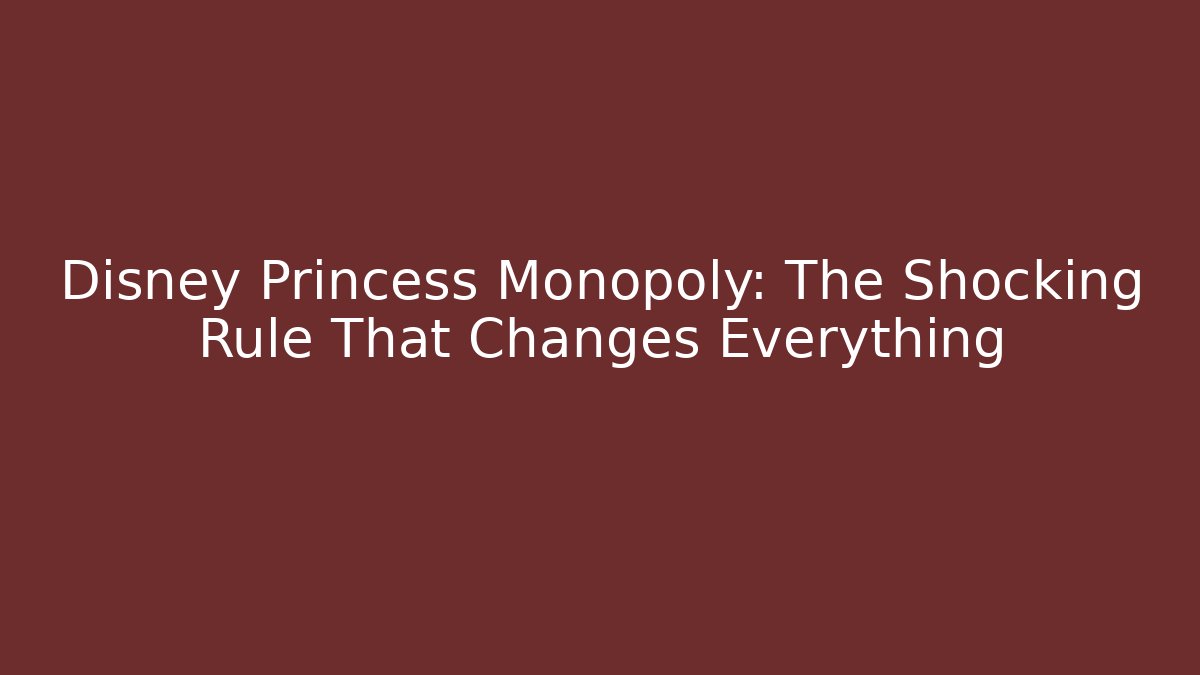 Disney Princess Monopoly: The Shocking Rule That Changes Everything