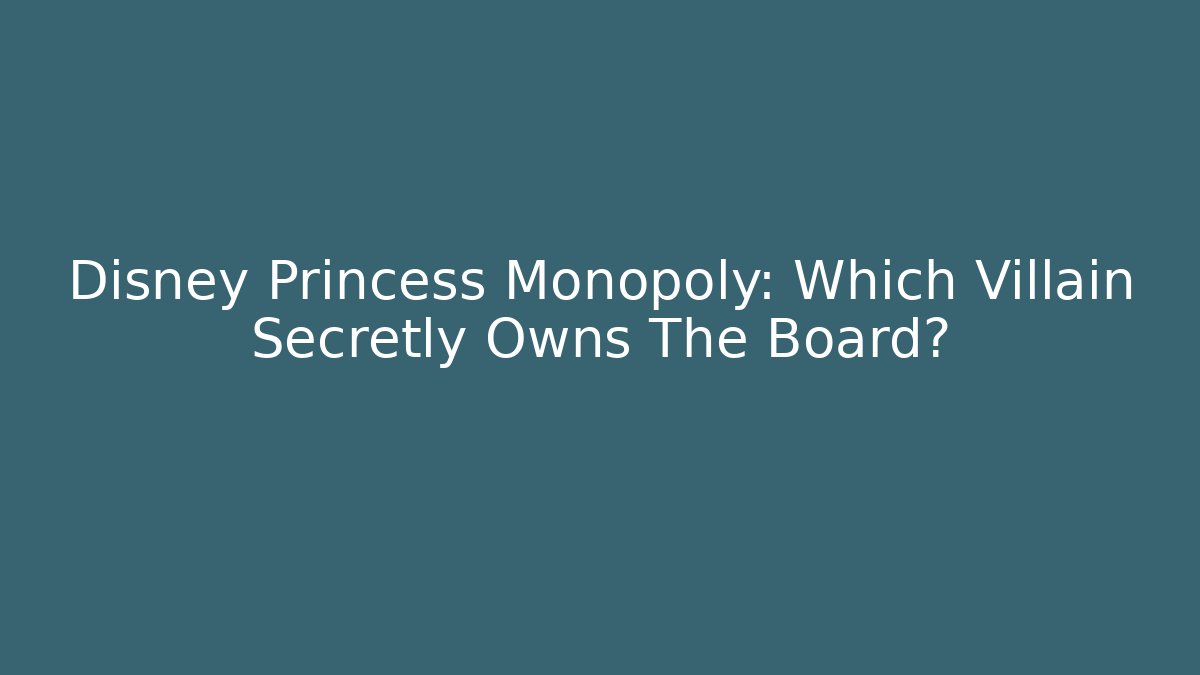 Disney Princess Monopoly: Which Villain Secretly Owns The Board?