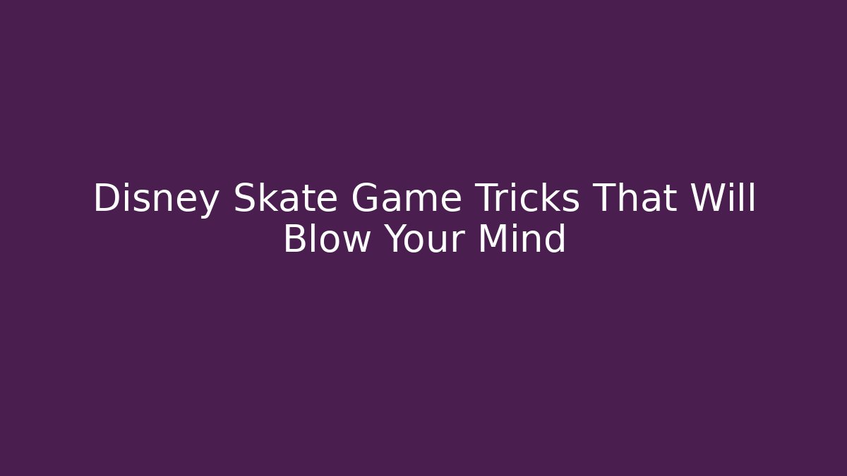 Disney Skate Game Tricks That Will Blow Your Mind