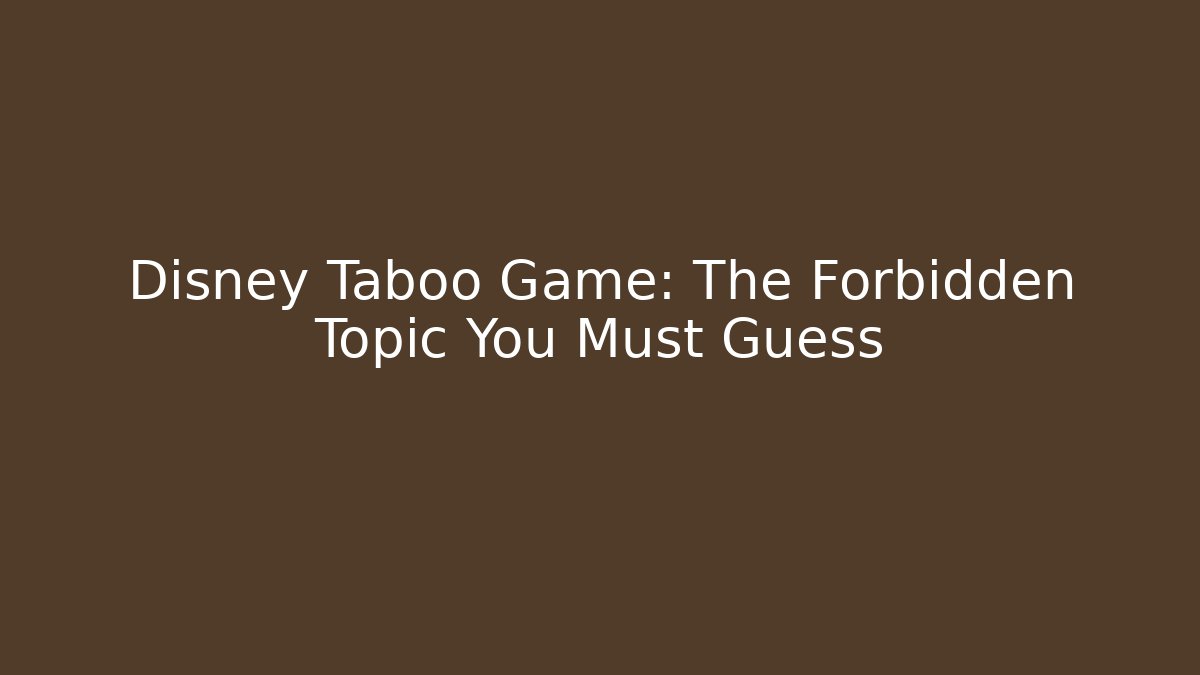 Disney Taboo Game: The Forbidden Topic You Must Guess - Critter Realm