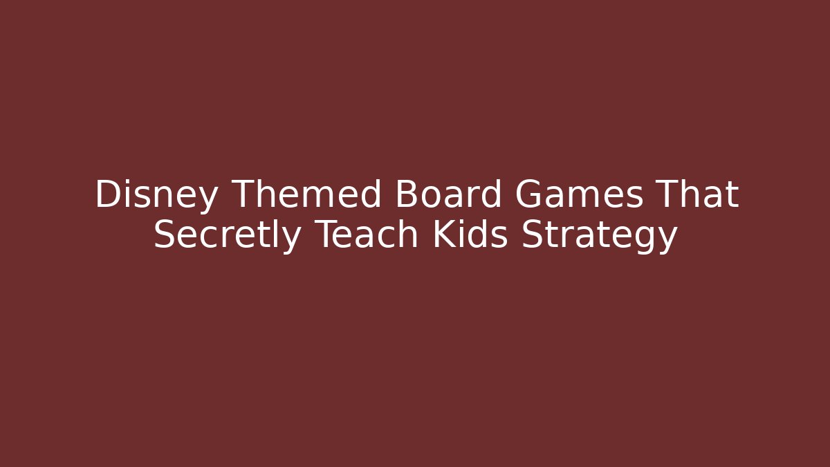 Disney Themed Board Games That Secretly Teach Kids Strategy