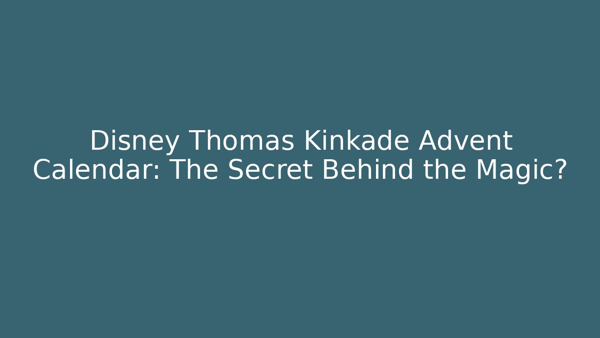 Disney Thomas Kinkade Advent Calendar: The Secret Behind the Magic?