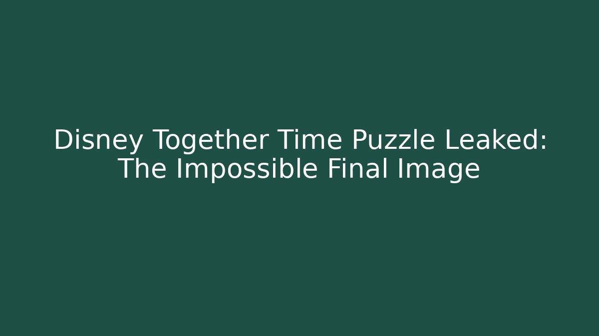 Disney Together Time Puzzle Leaked: The Impossible Final Image