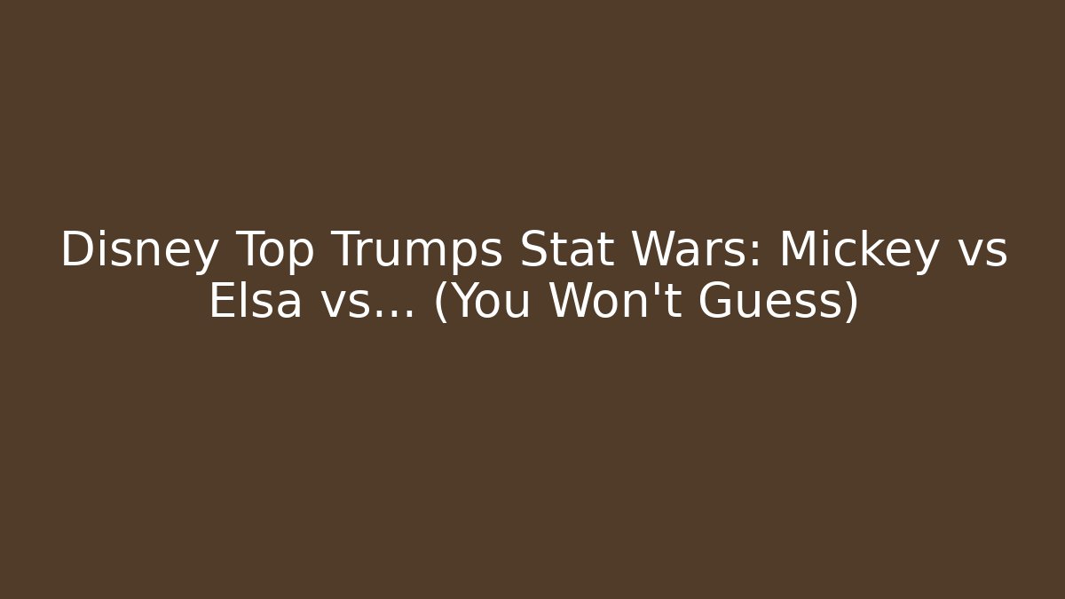 Disney Top Trumps Stat Wars: Mickey vs Elsa vs… (You Won't Guess)