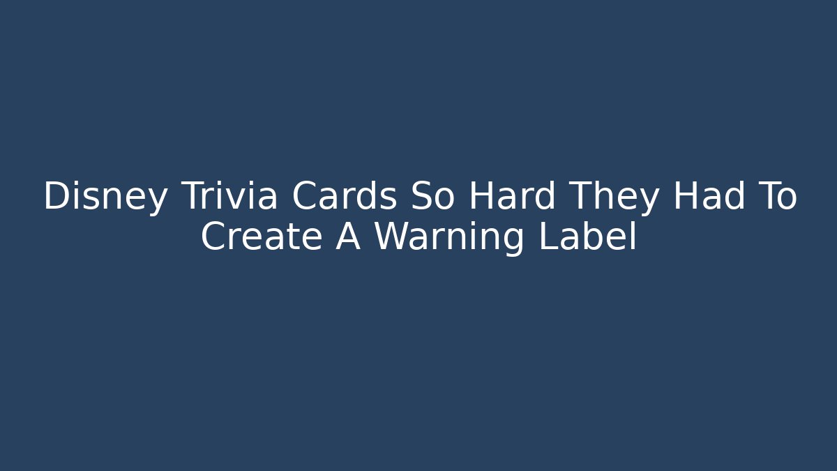Disney Trivia Cards So Hard They Had To Create A Warning Label