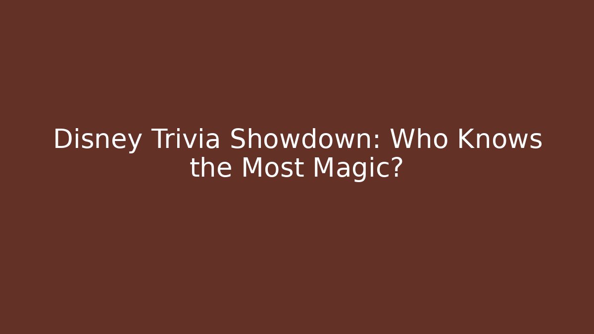 Disney Trivia Showdown: Who Knows the Most Magic?