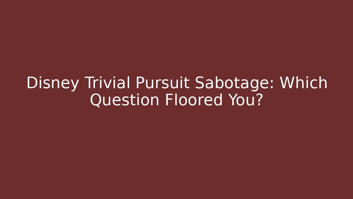 Disney Trivial Pursuit Sabotage: Which Question Floored You?