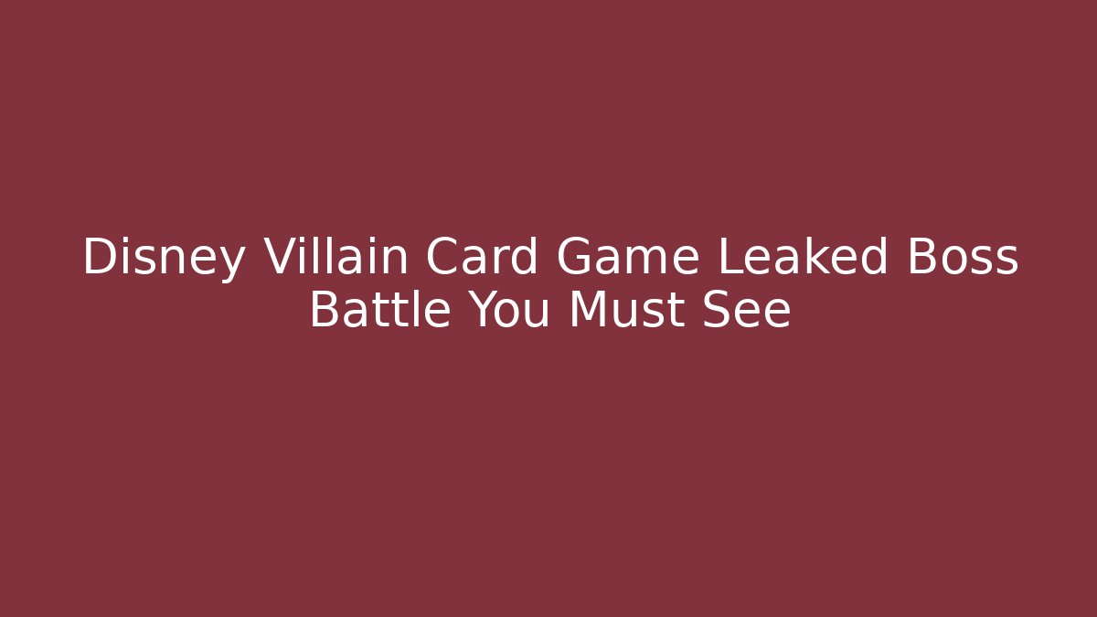 Disney Villain Card Game Leaked Boss Battle You Must See