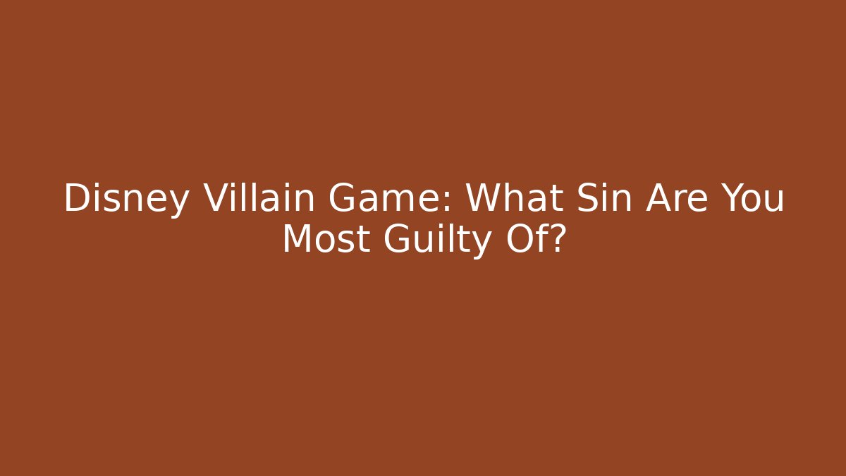 Disney Villain Game: What Sin Are You Most Guilty Of?