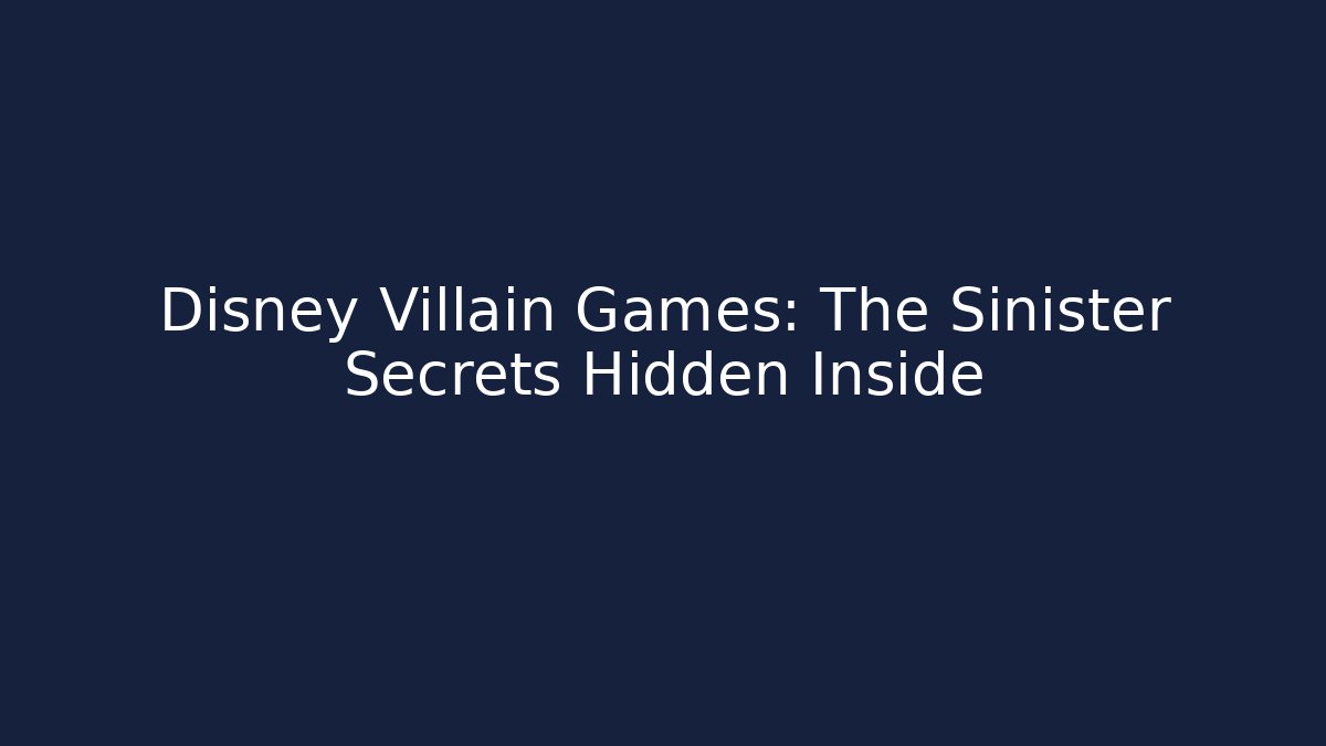 Disney Villain Games: The Sinister Secrets Hidden Inside