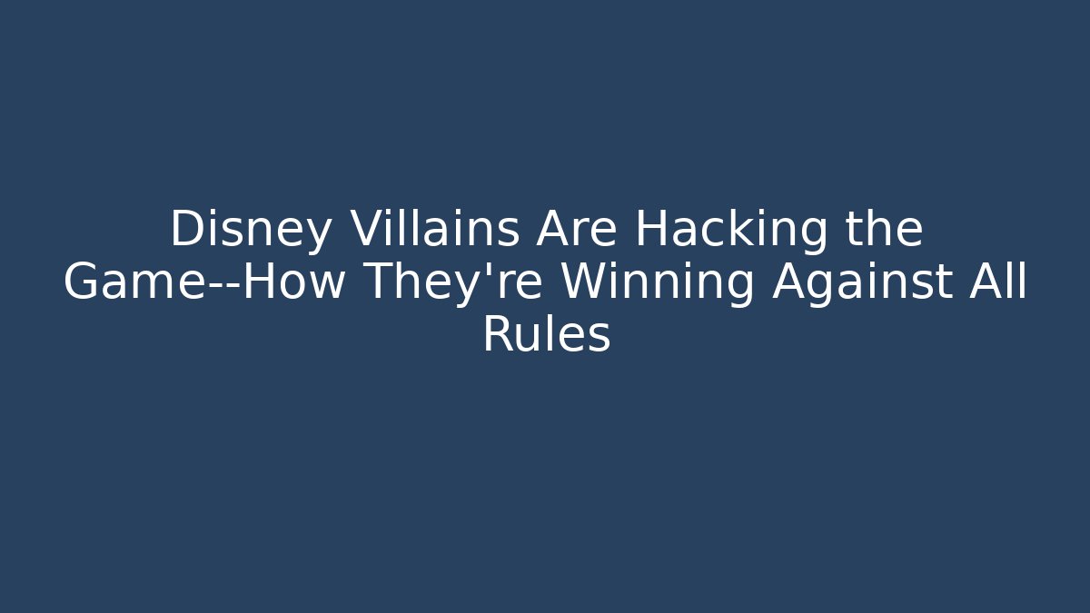 Disney Villains Are Hacking the Game—How They’re Winning Against All Rules