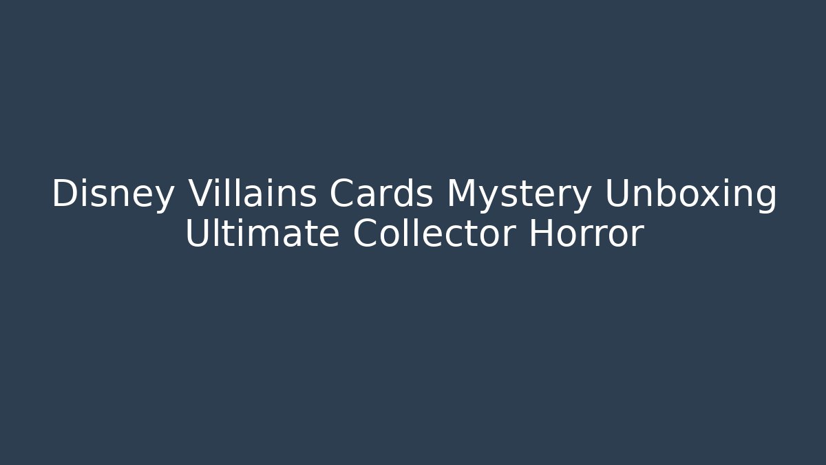 Disney Villains Cards Mystery Unboxing Ultimate Collector Horror