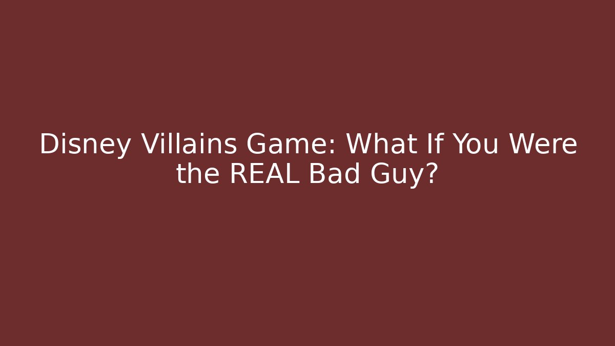 Disney Villains Game: What If You Were the REAL Bad Guy?