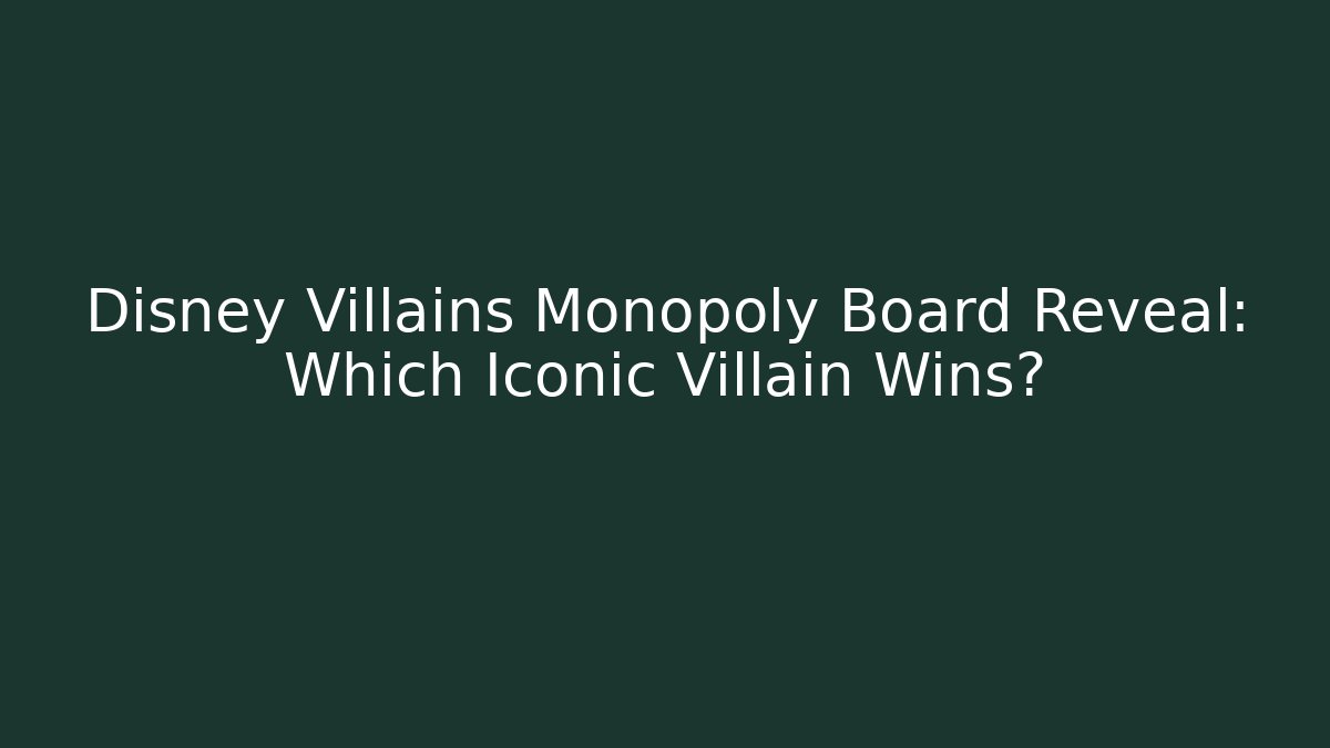 Disney Villains Monopoly Board Reveal: Which Iconic Villain Wins?