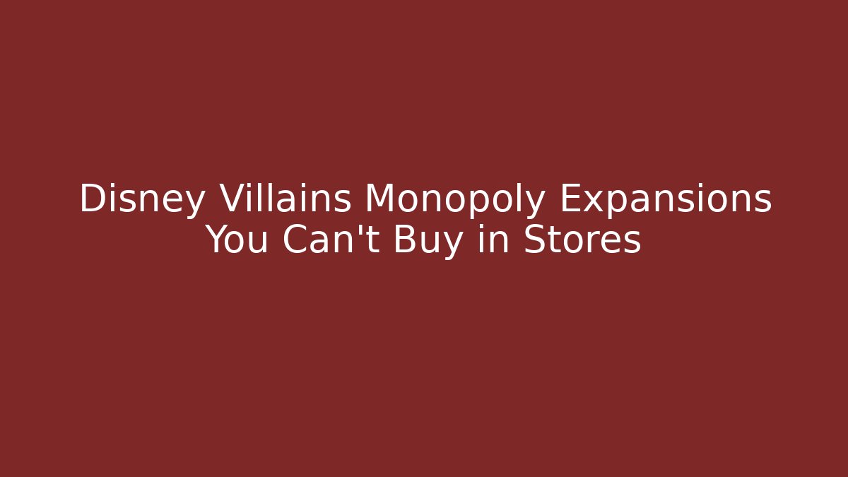 Disney Villains Monopoly Expansions You Can't Buy in Stores