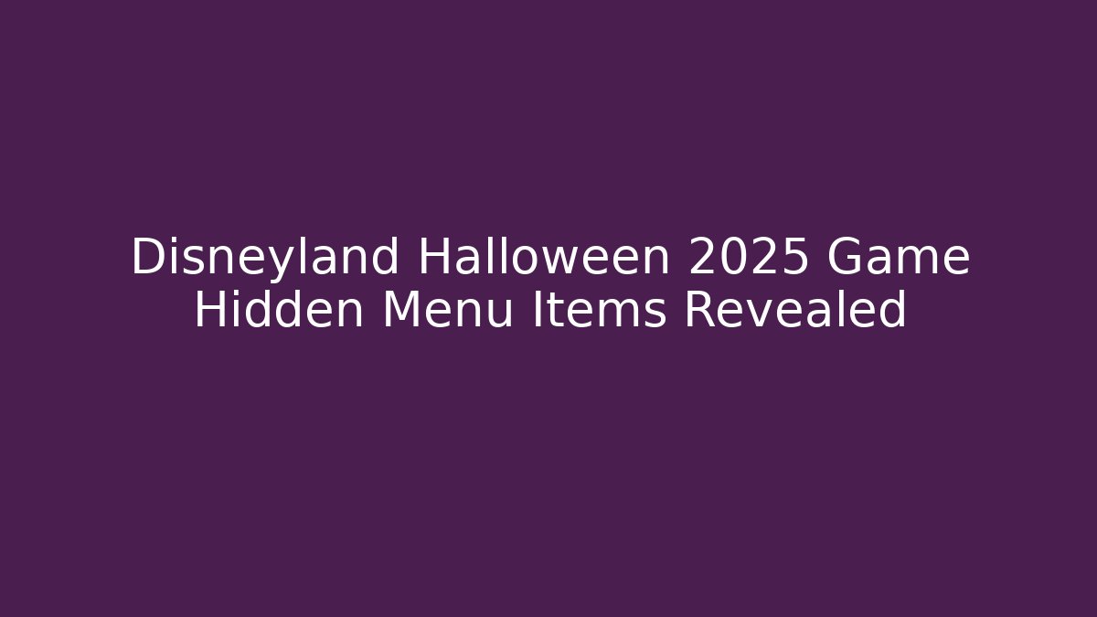 Disneyland Halloween 2025 Game Hidden Menu Items Revealed