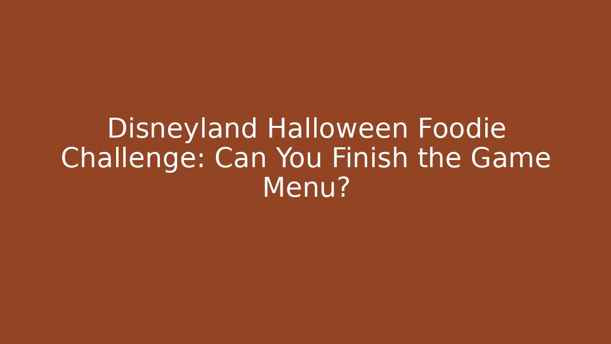 Disneyland Halloween Foodie Challenge: Can You Finish the Game Menu?