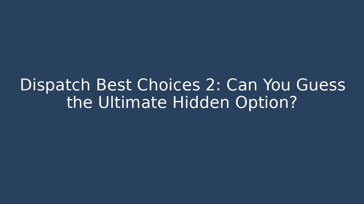 Dispatch Best Choices 2: Can You Guess the Ultimate Hidden Option?