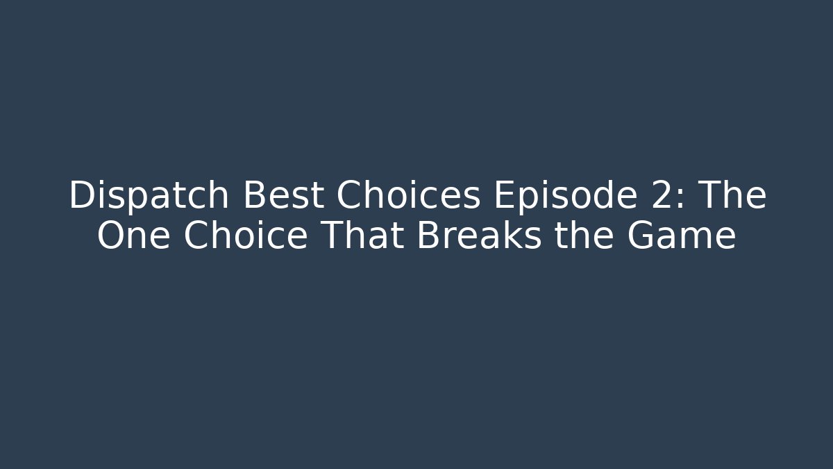 Dispatch Best Choices Episode 2: The One Choice That Breaks the Game