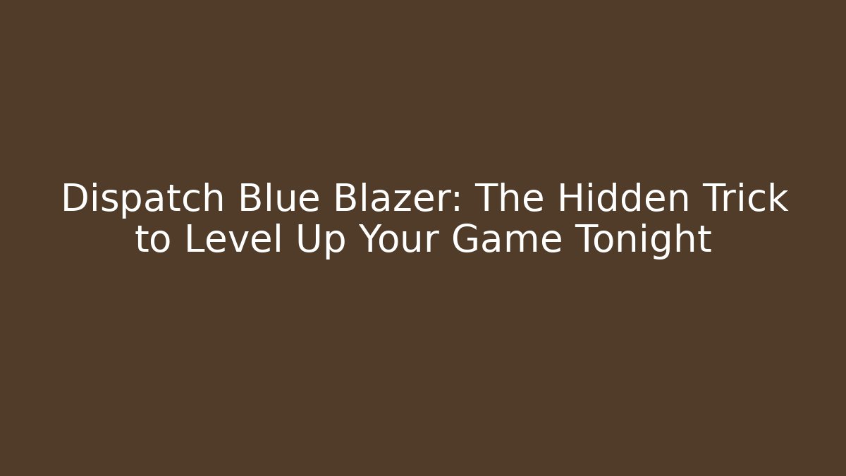 Dispatch Blue Blazer: The Hidden Trick to Level Up Your Game Tonight