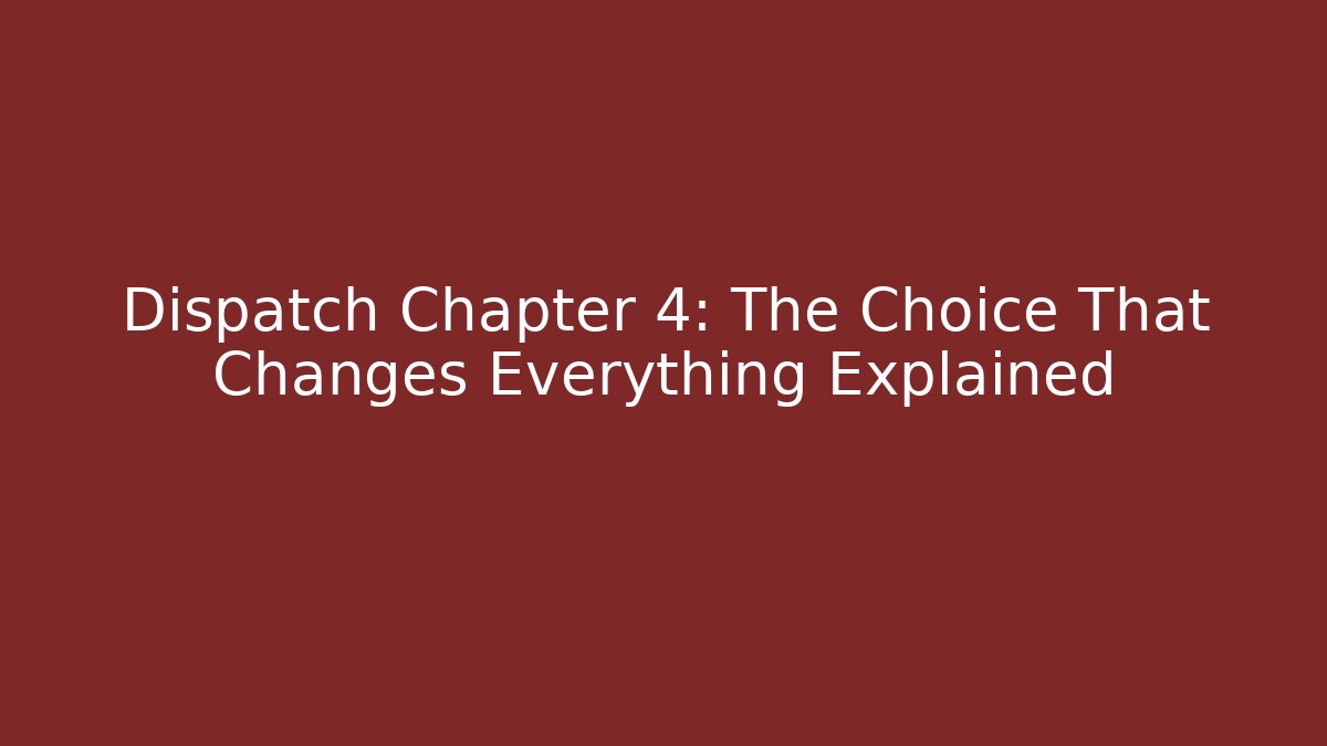 Dispatch Chapter 4: The Choice That Changes Everything Explained