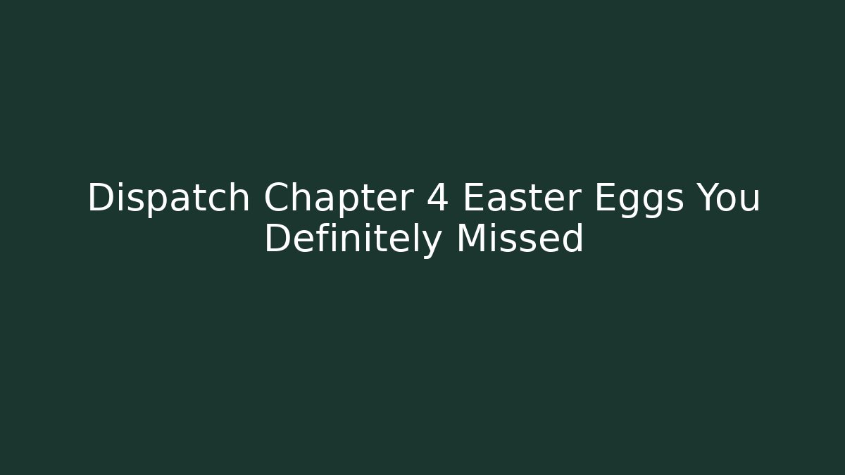 Dispatch Chapter 4 Easter Eggs You Definitely Missed - Critter Realm